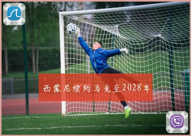 西蒙尼续约马竞至2028年