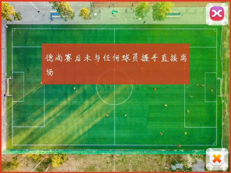 德尚赛后未与任何球员握手直接离场